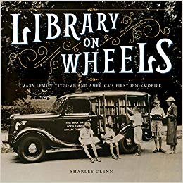 Library on Wheels: Mary Lemist Titcomb and America's First Bookmobile