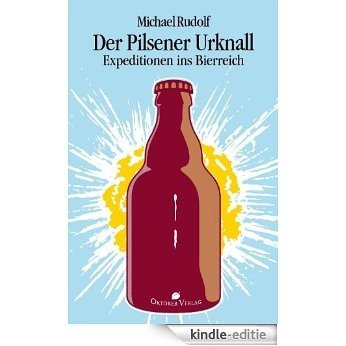 Der Pilsener Urknall: Expeditionen ins Bierreich (German Edition) [Kindle-editie]