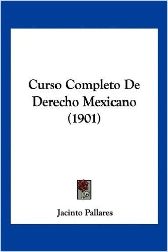 Curso Completo de Derecho Mexicano (1901)