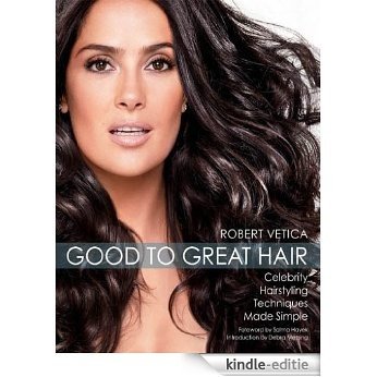 Good to Great Hair: Celebrity Hairstyling Techniques Made Simple [Kindle-editie]