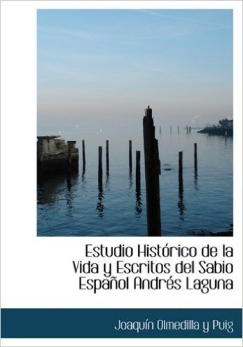 Estudio Hista3rico de La Vida y Escritos del Sabio Espaapol Andracs Laguna