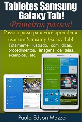 Tabletes Samsung Galaxy Tab - Primeiros passos!: Passo a passo para você aprender a usar um Samsung Galaxy Tab!