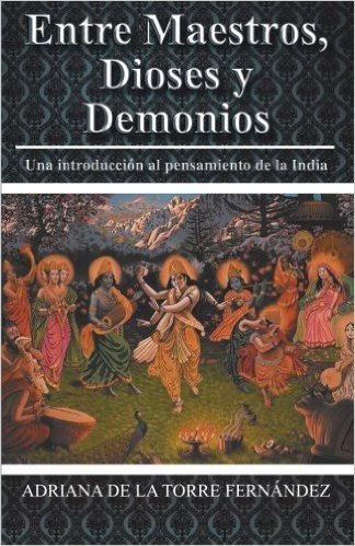 Entre Maestros, Dioses y Demonios: Una Introduccion Al Pensamiento de La India