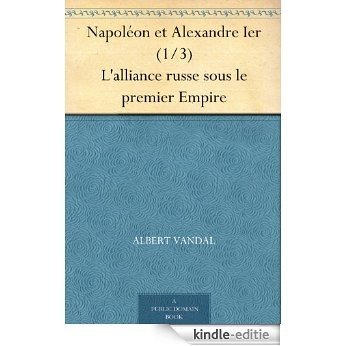 Napoléon et Alexandre Ier (1/3) L'alliance russe sous le premier Empire (French Edition) [Kindle-editie] beoordelingen