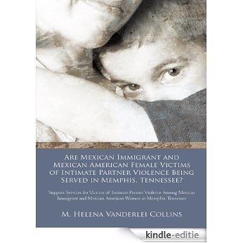 Are Mexican Immigrant and Mexican American Female Victims of Intimate Partner Violence Being Served in Memphis, Tennessee? (English Edition) [Kindle-editie]