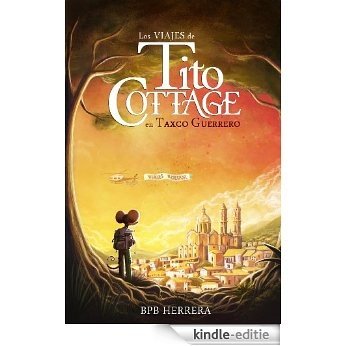 Tito Cottage en Taxco Guerrero (Los Viajes de Tito Cottage nº 1) (Spanish Edition) [Kindle-editie]