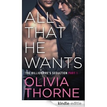 All That He Wants (The Billionaire's Seduction Part 1) (English Edition) [Kindle-editie]