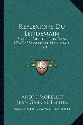 Reflexions Du Lendemain: Sur Les Arretes Pris Dans Lacentsa -A Centsassemblee Nationale (1789)