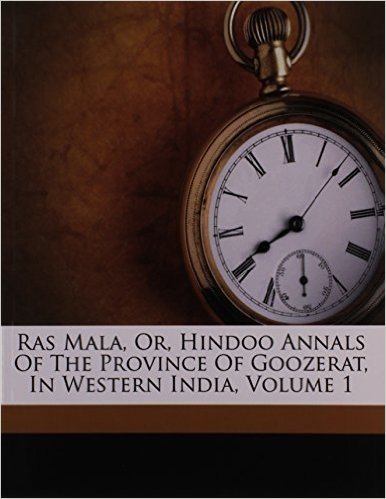 Ras Mala, Or, Hindoo Annals of the Province of Goozerat, in Western India, Volume 1