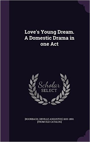 Love's Young Dream. a Domestic Drama in One Act