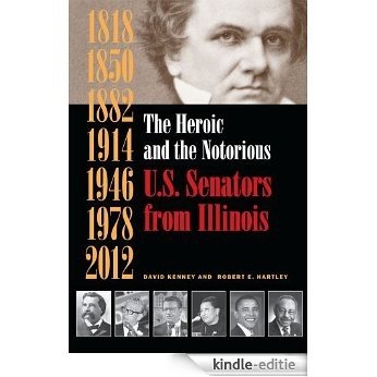 The Heroic and the Notorious: U.S. Senators from Illinois [Kindle-editie]