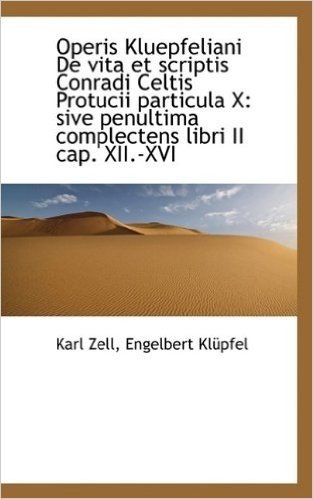 Operis Kluepfeliani de Vita Et Scriptis Conradi Celtis Protucii Particula X: Sive Penultima Complect baixar
