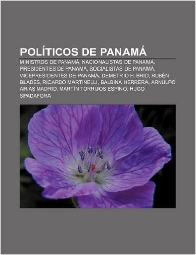 Politicos de Panama: Ministros de Panama, Nacionalistas de Panama, Presidentes de Panama, Socialistas de Panama, Vicepresidentes de Panama baixar
