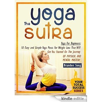 Yoga For Beginners: Yoga For Beginners:10 Easy and Simple Yoga Poses For Weight Loss That Will Get You Started On The Journey Of Physical And Mental Mastery ... Success Series Book 26) (English Edition) [Kindle-editie]