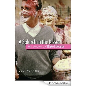 A Splurch in the Kisser: The Movies of Blake Edwards (Wesleyan Film) [Kindle-editie]