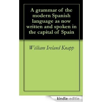 A grammar of the modern Spanish language as now written and spoken in the capital of Spain (English Edition) [Kindle-editie]
