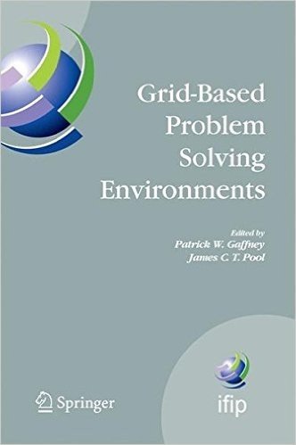 Grid-Based Problem Solving Environments: IFIP TC2/WG 2.5 Working Conference on Grid-Based Problem Solving Environments: Implications for Development ... July 17-21, 2006, Prescott, Arizona, USA