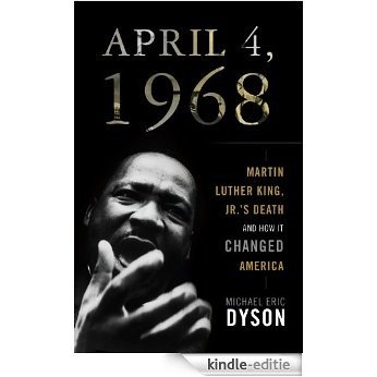 April 4, 1968: Martin Luther King, Jr.'s Death and How it Changed America [Kindle-editie]