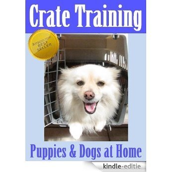 Crate Training Puppies and Dogs at Home: Puppy and Dog Care Training at Home Volume 1 (English Edition) [Kindle-editie]