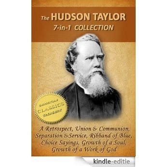 The HUDSON TAYLOR Collection, 7-in-1 [Illustrated] A Retrospect, Union and Communion, Separation and Service, Ribband of Blue, Taylor in Early Years, Growth ... of God, Choice Sayings (English Edition) [Kindle-editie]
