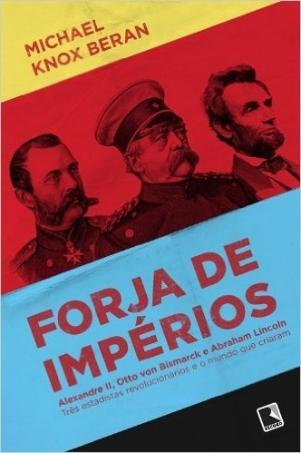 Forja de Impérios. Alexandre II , Otto Von Bismark e Abraham Lincoln