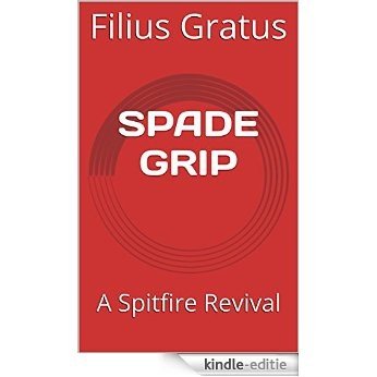 SPADE GRIP: A Spitfire Revival (English Edition) [Kindle-editie]