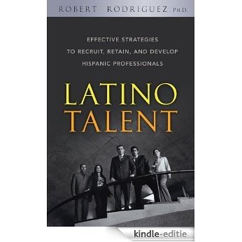 Latino Talent: Effective Strategies to Recruit, Retain and Develop Hispanic Professionals [Kindle-editie]