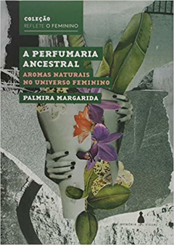 A Perfumaria Ancestral: Aromas Naturais no Universo Feminino