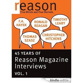 F.A. Hayek, Ronald Reagan, Christopher Hitchens, Thomas Szasz, and Timothy Leary: 45 Years of Reason Magazine Interviews - Vol. I (English Edition) [Kindle-editie]
