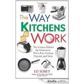 The Way Kitchens Work: The Science Behind the Microwave, Teflon Pan, Garbage Disposal, and More [Kindle-editie]