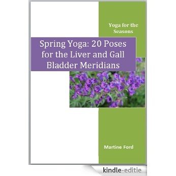 Spring Yoga: 20 Poses for the Liver and Gall Bladder Meridians (Yoga for the Seasons Book 1) (English Edition) [Kindle-editie]