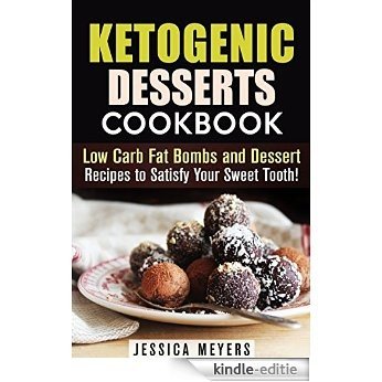 Ketogenic Desserts Cookbook: Low Carb Fat Bombs and Dessert Recipes to Satisfy Your Sweet Tooth! (Gluten Free Desserts) (English Edition) [Kindle-editie]