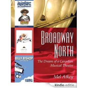 Broadway North: The Dream of a Canadian Musical Theatre [Kindle-editie] beoordelingen