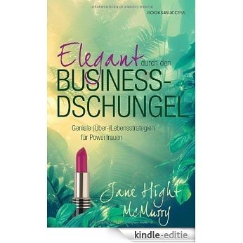Elegant durch den Business-Dschungel: Geniale (Über-)Lebensstrategien für Powerfrauen [Kindle-editie]