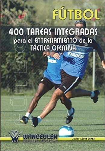 Futbol: 400 Tareas Integradas Para El Entrenamiento de La Tactica Ofensiva