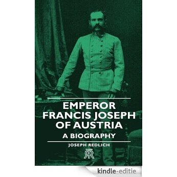 Emperor Francis Joseph of Austria - A Biography [Kindle-editie]