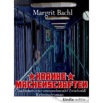 Kranke Machenschaften: Lisa Fischers erster ernstzunehmender Zwischenfall (Lisa Fischers ernstzunehmende Zwischenfälle 1) (German Edition) [Kindle-editie]