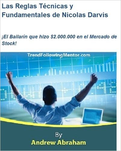 Las Reglas Técnicas y Fundamentales de Nicolas Darvis ¡El Bailarín que hizo $2.000.000 en el Mercado de Stock! (Trend Following Mentor) (Spanish Edition)