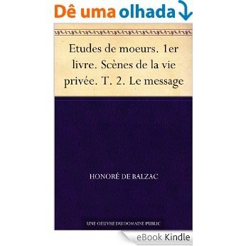 Etudes de moeurs. 1er livre. Scènes de la vie privée. T. 2. Le message (French Edition) [eBook Kindle]
