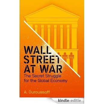 Wall Street at War: The Secret Struggle for the Global Economy [Kindle-editie]