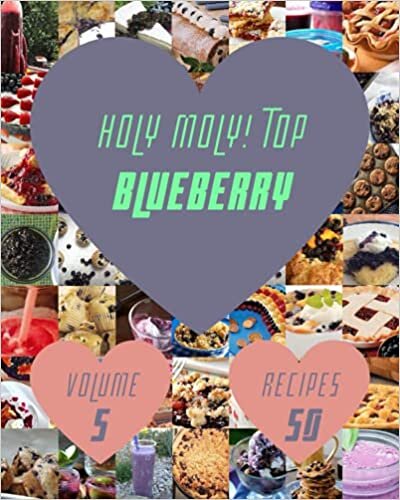 indir Holy Moly! Top 50 Blueberry Recipes Volume 5: A Blueberry Cookbook for Effortless Meals