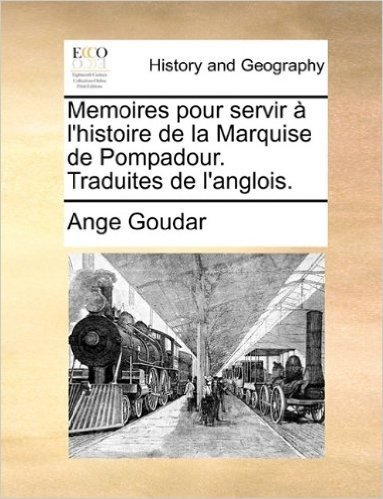 Memoires Pour Servir L'Histoire de La Marquise de Pompadour. Traduites de L'Anglois.