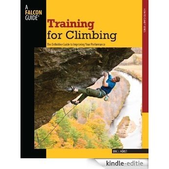 Training for Climbing, 2nd: The Definitive Guide to Improving Your Performance (How To Climb Series) [Kindle-editie]