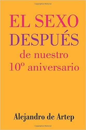 Sex After Our 10th Anniversary (Spanish Edition) - El Sexo Despues de Nuestro 10 Aniversario