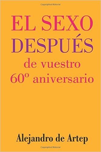 Sex After Your 60th Anniversary (Spanish Edition) - El Sexo Despues de Vuestro 60 Aniversario