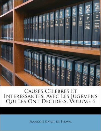 Causes Celebres Et Interessantes, Avec Les Jugemens Qui Les Ont Decidees, Volume 6