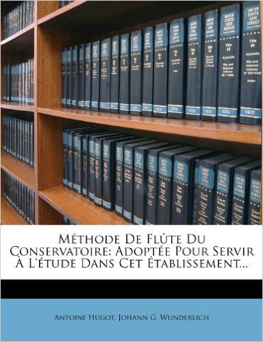 Methode de Flute Du Conservatoire: Adoptee Pour Servir A L'Etude Dans CET Etablissement...