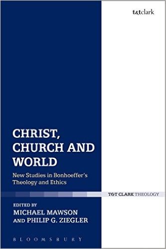 Christ, Church and World: New Studies in Bonhoeffer's Theology and Ethics