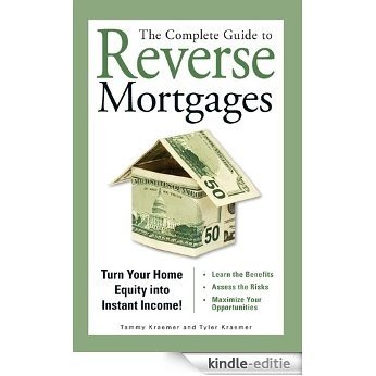The Complete Guide to Reverse Mortgages: Turn Your Home Equity into Instant Income! [Kindle-editie]