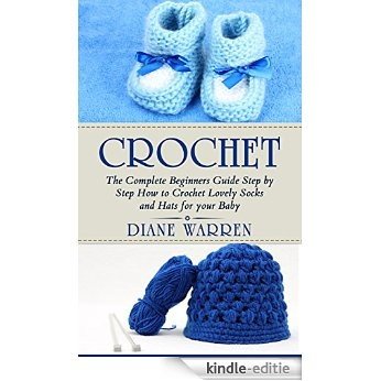 Crochet: The Complete Step by Step Beginners Guide How to Crochet Lovely Socks and Hats for your Baby (Crochet hacks, Crochet for babies, Crochet for Beginners, ... Crochet for dummies) (English Edition) [Kindle-editie]